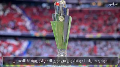 مواعيد مباريات الجولة الأولى من دوري الأمم الأوروبية غدًا الخميس