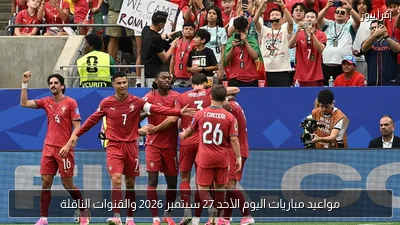 مواعيد مباريات اليوم الأحد 27 سبتمبر 2026 والقنوات الناقلة