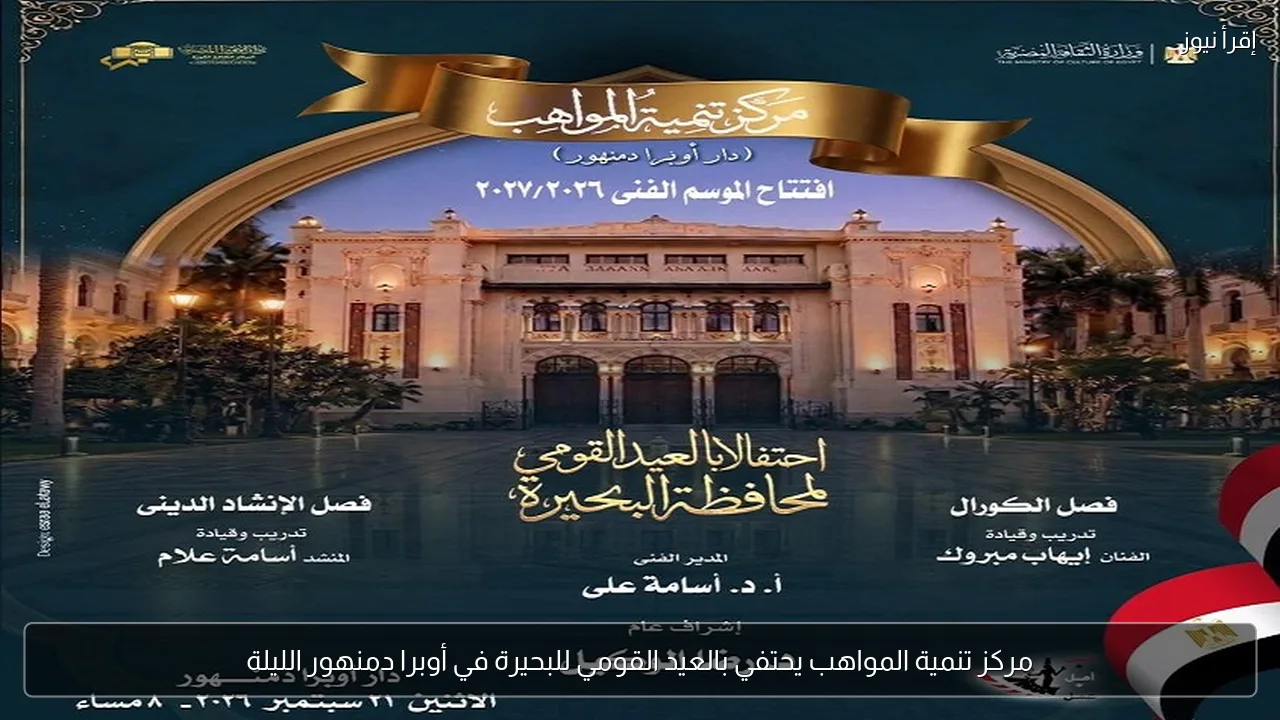 مركز تنمية المواهب يحتفي بالعيد القومي للبحيرة في أوبرا دمنهور الليلة