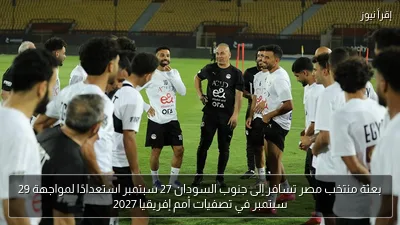 بعثة منتخب مصر تسافر إلى جنوب السودان 27 سبتمبر استعدادًا لمواجهة 29 سبتمبر في تصفيات أمم إفريقيا 2027