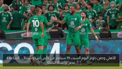 الأهلي وصن داونز اليوم السبت 19 سبتمبر في كأس إنتركونتيننتال.. الساعة 4 عصرًا والقناة الناقلة