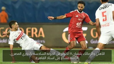 الأهلي والزمالك يلتقيان 11 أكتوبر في الجولة السادسة بالدوري المصري.. الثامنة مساءً على استاد القاهرة
