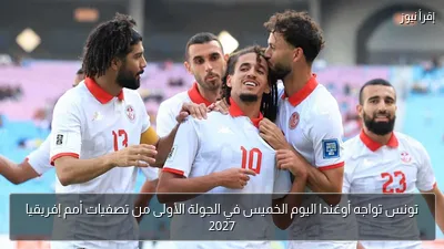 تونس تواجه أوغندا اليوم الخميس في الجولة الأولى من تصفيات أمم إفريقيا 2027