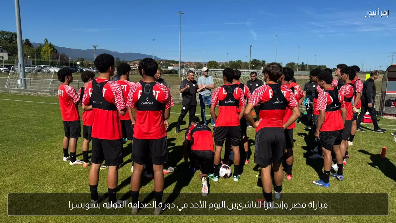مباراة مصر وإنجلترا للناشئين اليوم الأحد في دورة الصداقة الدولية بسويسرا