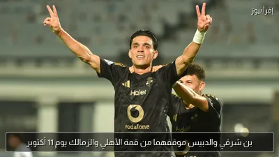بن شرقي والدبيس موقفهما من قمة الأهلي والزمالك يوم 11 أكتوبر