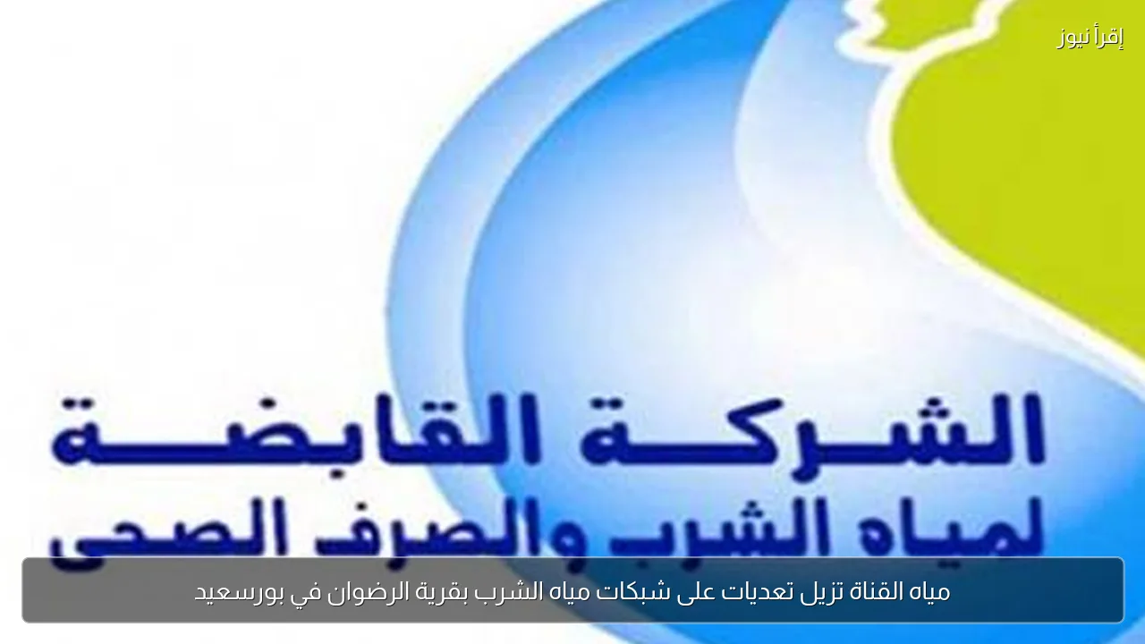 مياه القناة تزيل تعديات على شبكات مياه الشرب بقرية الرضوان في بورسعيد