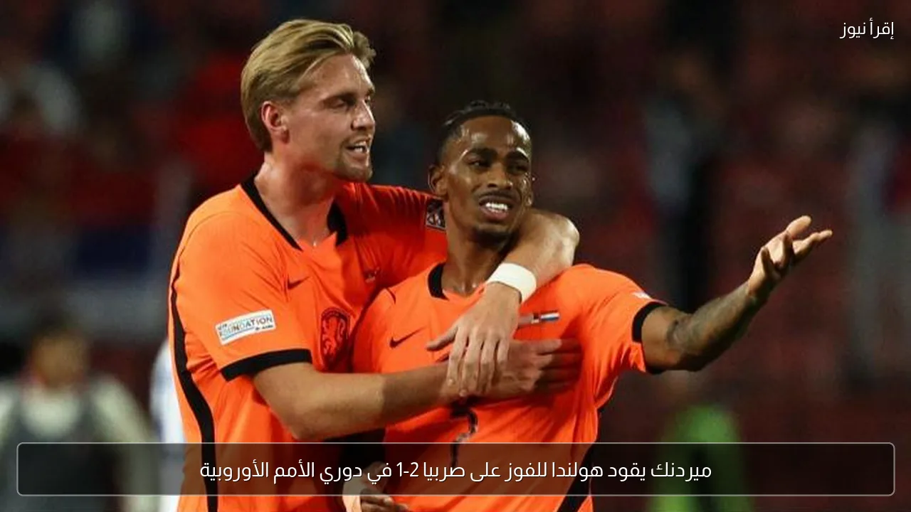 ميردنك يقود هولندا للفوز على صربيا 2-1 في دوري الأمم الأوروبية