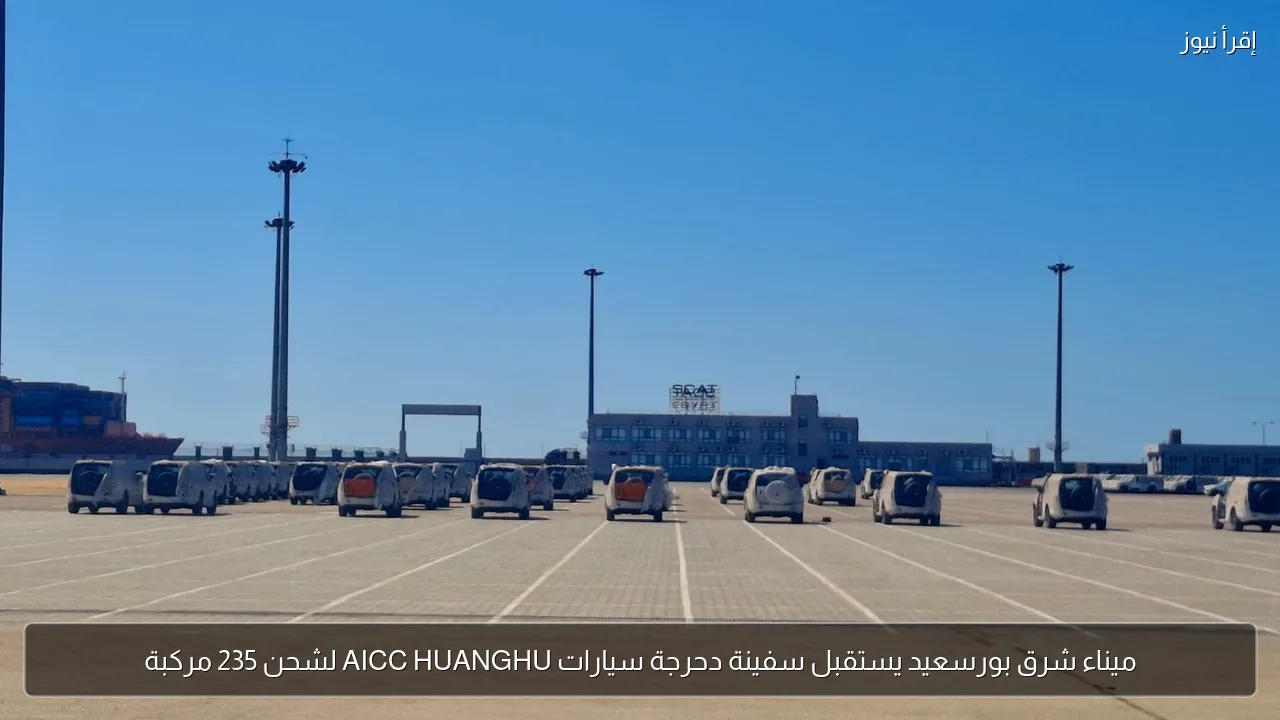 ميناء شرق بورسعيد يستقبل سفينة دحرجة سيارات AICC HUANGHU لشحن 235 مركبة