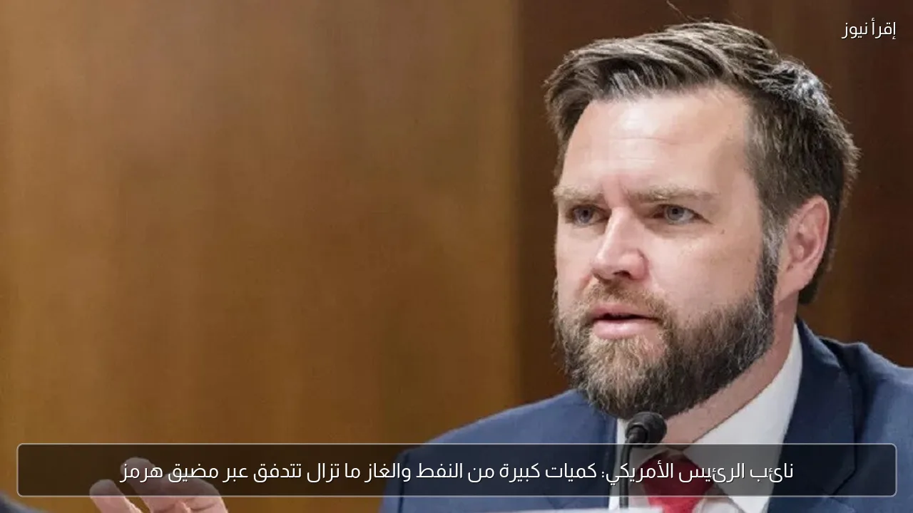 نائب الرئيس الأمريكي: كميات كبيرة من النفط والغاز ما تزال تتدفق عبر مضيق هرمز