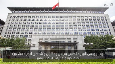 نائب رئيس الوزراء الصيني يترأس وفدًا إلى واشنطن لإجراء مشاورات اقتصادية وتجارية (19-23 سبتمبر)