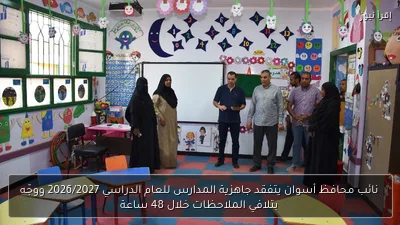نائب محافظ أسوان يتفقد جاهزية المدارس للعام الدراسي 2026/2027 ووجّه بتلافي الملاحظات خلال 48 ساعة