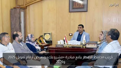 نائب محافظ الأقصر يتابع مبادرة «مشروعك» ويعرض أرقام تمويل 2025 و2026