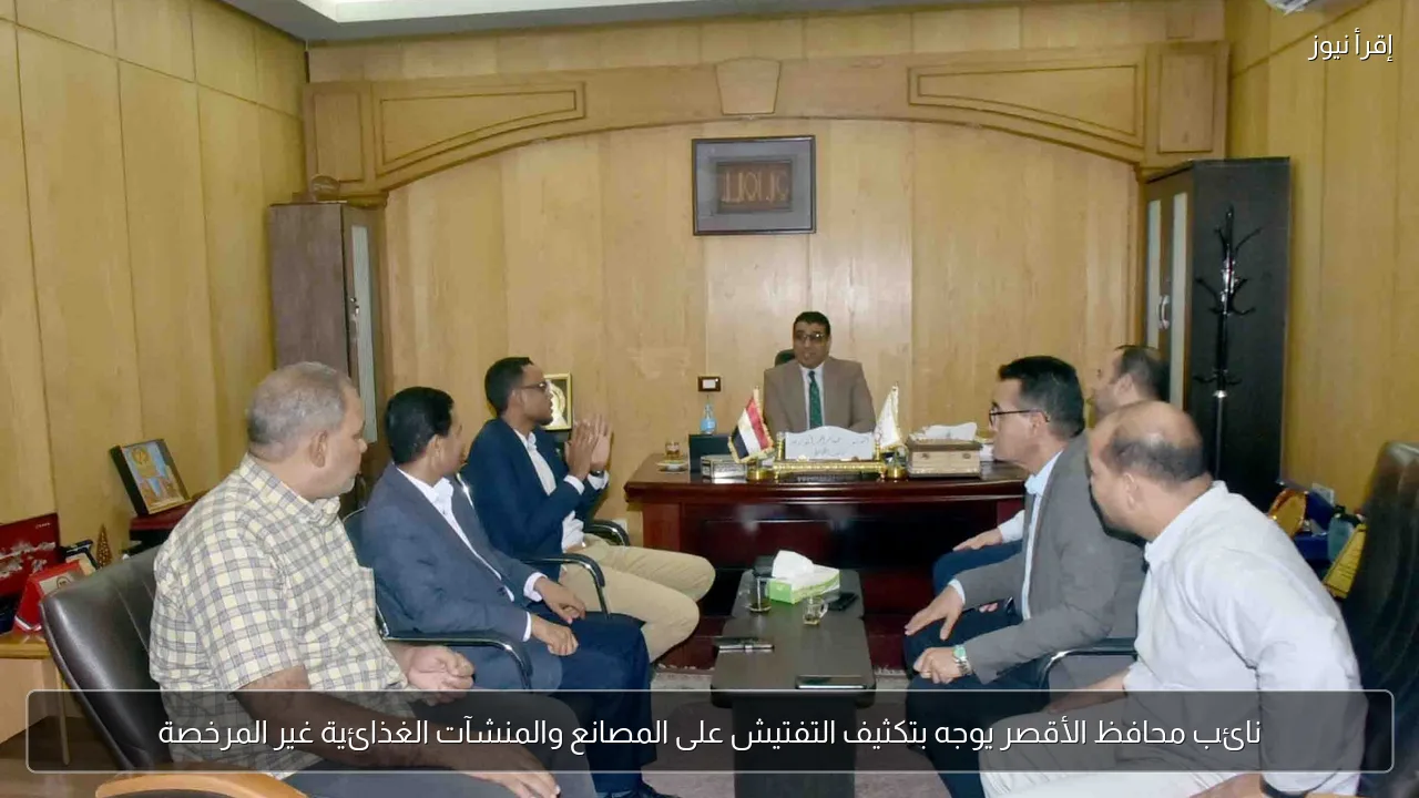 نائب محافظ الأقصر يوجه بتكثيف التفتيش على المصانع والمنشآت الغذائية غير المرخصة