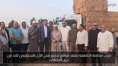 نائب محافظ الدقهلية يتفقد مواقع تجميع قش الأرز بالسنبلاوين للحد من حرق المخلفات