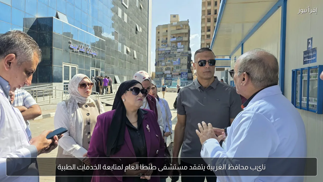 نائب محافظ الغربية يتفقد مستشفى طنطا العام لمتابعة الخدمات الطبية