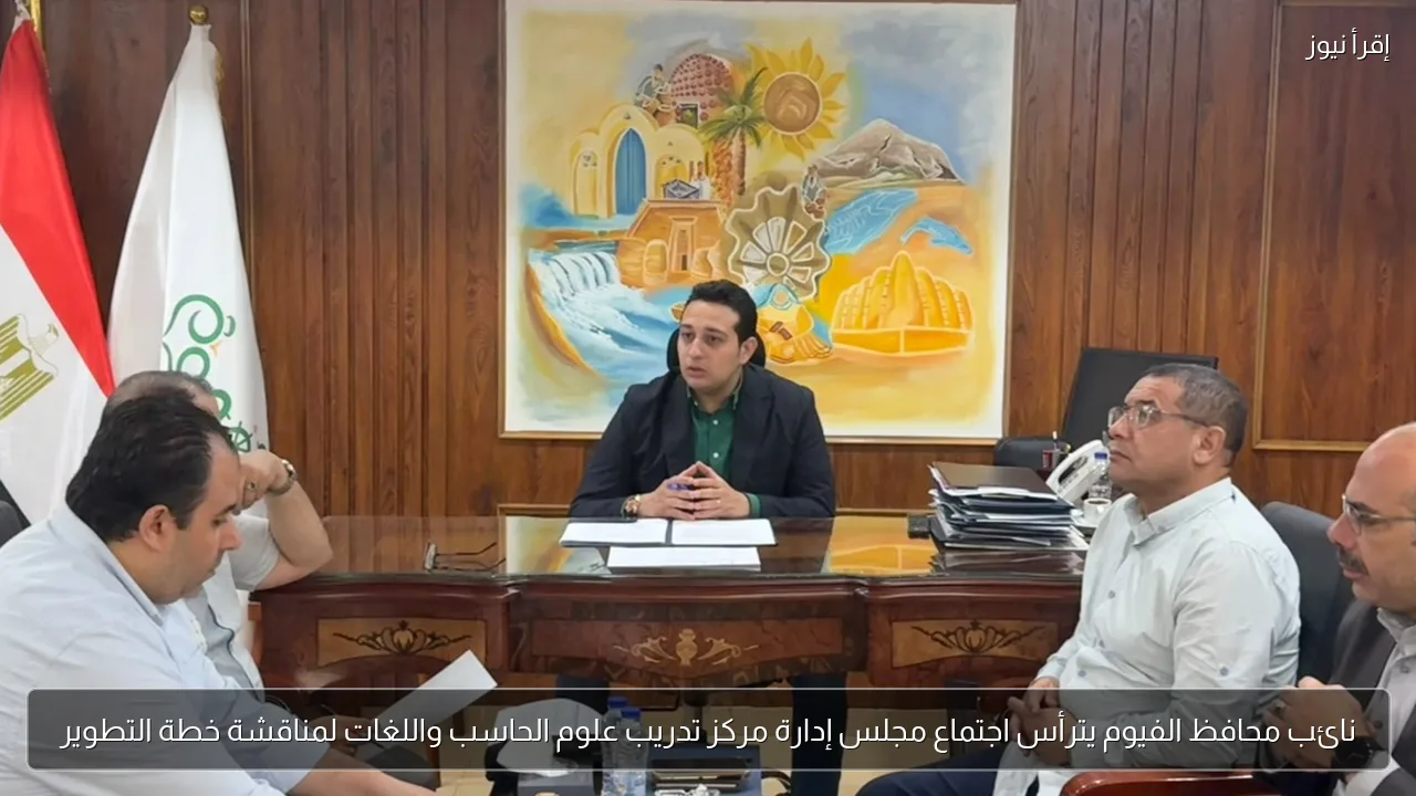 نائب محافظ الفيوم يترأس اجتماع مجلس إدارة مركز تدريب علوم الحاسب واللغات لمناقشة خطة التطوير