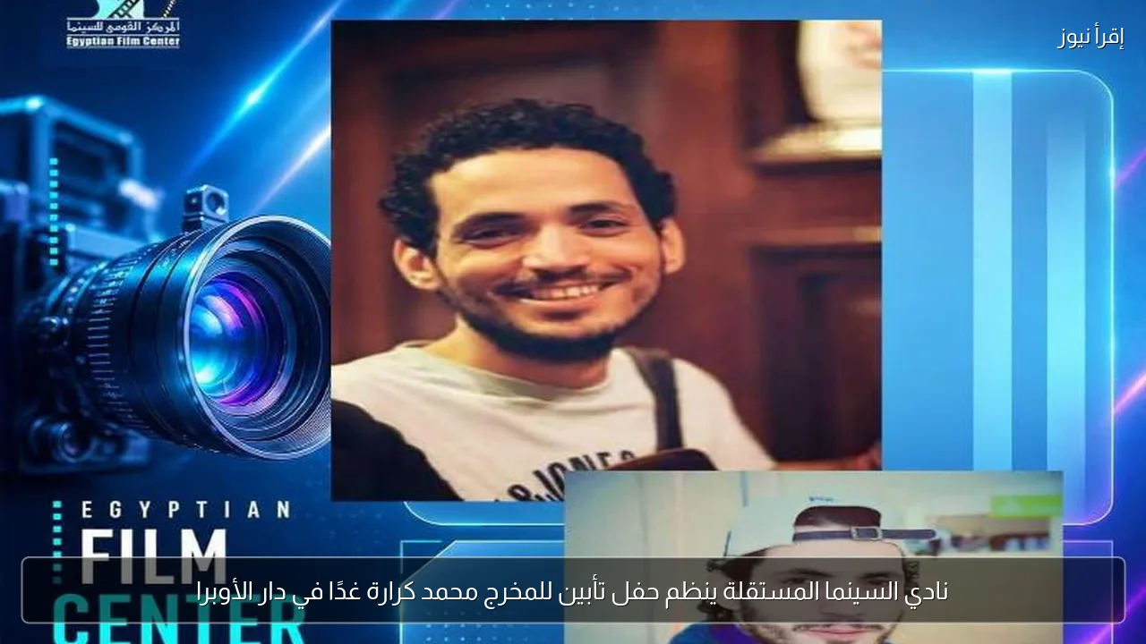 نادي السينما المستقلة ينظم حفل تأبين للمخرج محمد كرارة غدًا في دار الأوبرا