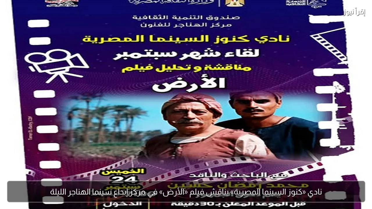 نادي «كنوز السينما المصرية» يناقش فيلم «الأرض» في مركز إبداع سينما الهناجر الليلة