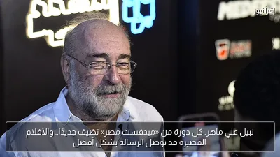 نبيل علي ماهر: كل دورة من «ميدفست مصر» تضيف جديدًا.. والأفلام القصيرة قد توصل الرسالة بشكل أفضل