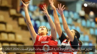 نتائج مباريات دوري المرتبط لكرة السلة للسيدات اليوم السبت (2026-2027)
