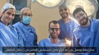 نجاح إعادة توصيل وزراعة ذراع عامل بمستشفى العاشر من رمضان الجامعي
