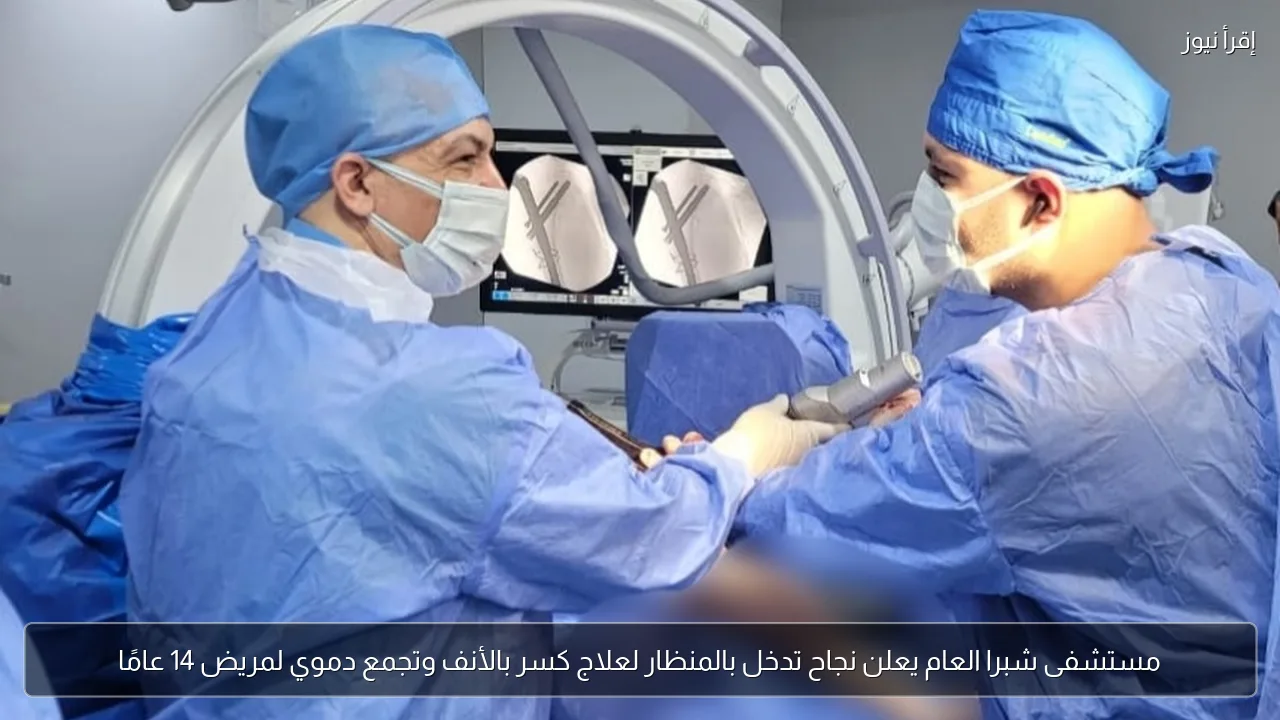 مستشفى شبرا العام يعلن نجاح تدخل بالمنظار لعلاج كسر بالأنف وتجمع دموي لمريض 14 عامًا