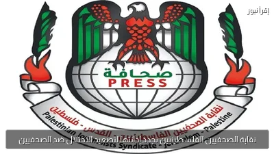 نقابة الصحفيين الفلسطينيين تجدد إدانتها لتصعيد الاحتلال ضد الصحفيين