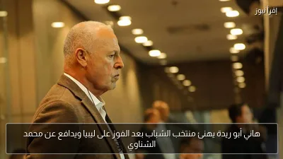 هاني أبو ريدة يهنئ منتخب الشباب بعد الفوز على ليبيا ويدافع عن محمد الشناوي
