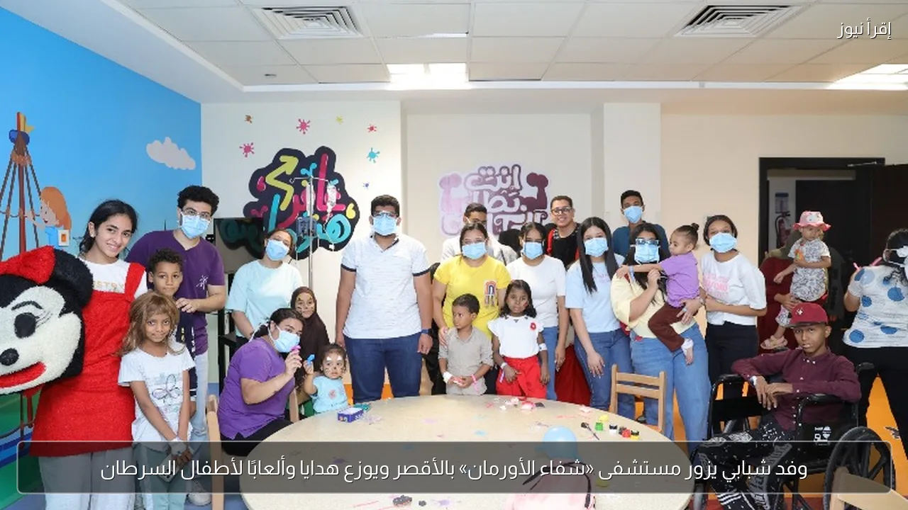 وفد شبابي يزور مستشفى «شفاء الأورمان» بالأقصر ويوزع هدايا وألعابًا لأطفال السرطان