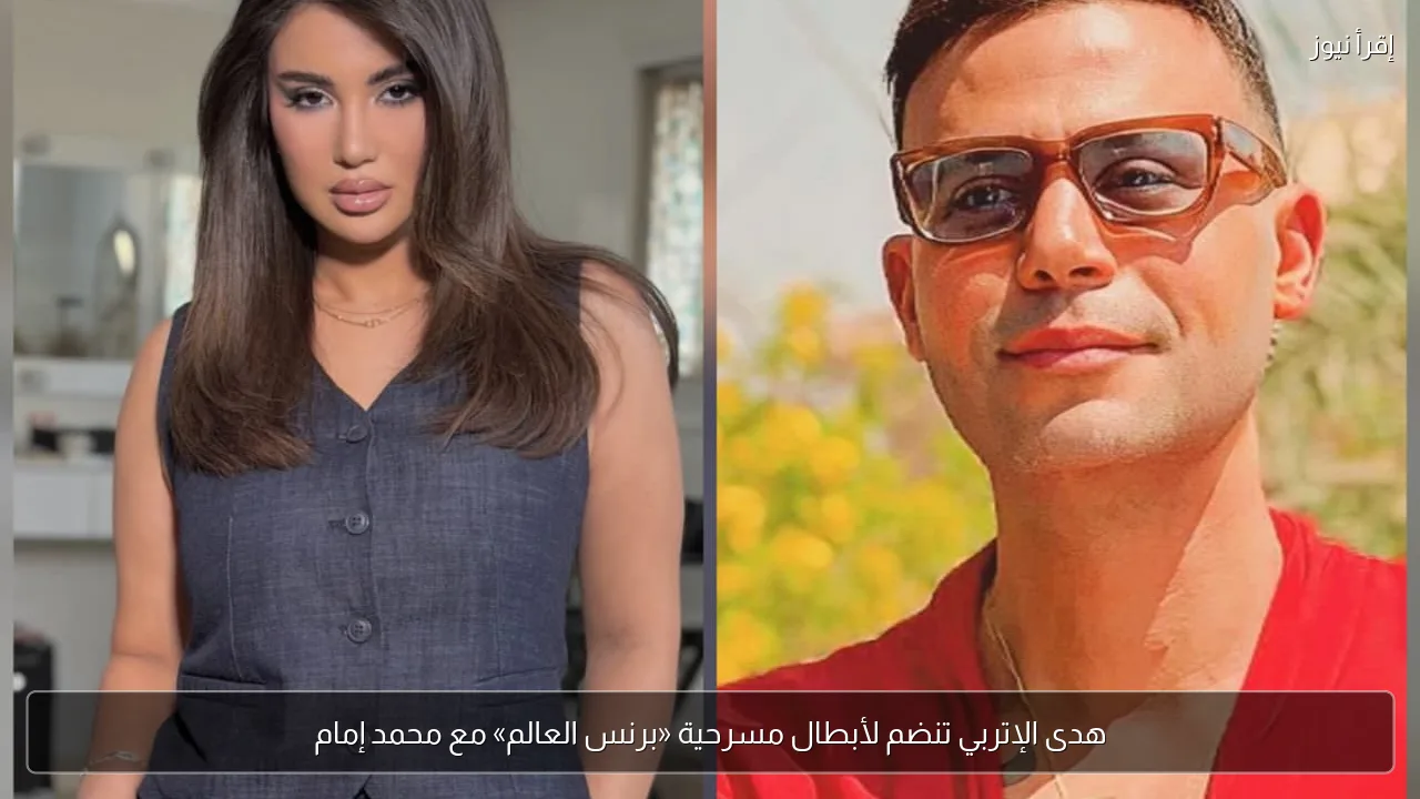 هدى الإتربي تنضم لأبطال مسرحية «برنس العالم» مع محمد إمام