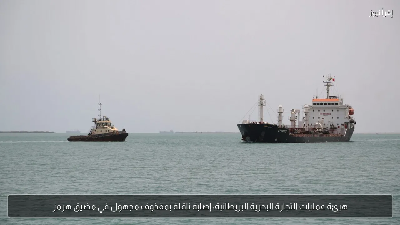 هيئة عمليات التجارة البحرية البريطانية: إصابة ناقلة بمقذوف مجهول في مضيق هرمز