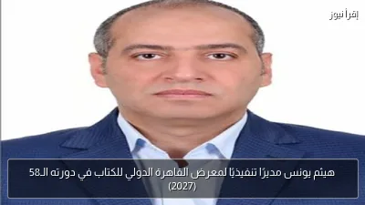 هيثم يونس مديرًا تنفيذيًا لمعرض القاهرة الدولي للكتاب في دورته الـ58 (2027)