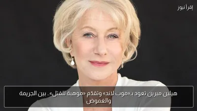 هيلين ميرين تعود بـ«موب لاند» وتقدّم «موهبة للقتل».. بين الجريمة والغموض