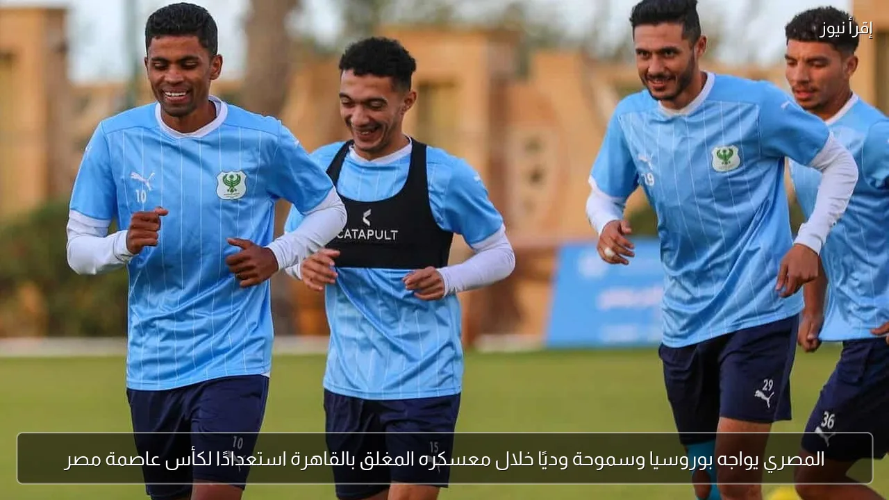 المصري يواجه بوروسيا وسموحة وديًا خلال معسكره المغلق بالقاهرة استعدادًا لكأس عاصمة مصر
