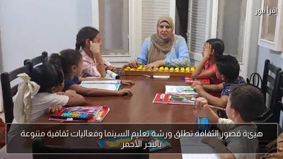 هيئة قصور الثقافة تطلق ورشة تعليم السينما وفعاليات ثقافية متنوعة بالبحر الأحمر