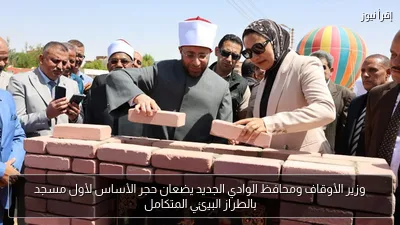 وزير الأوقاف ومحافظ الوادي الجديد يضعان حجر الأساس لأول مسجد بالطراز البيئي المتكامل