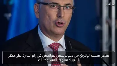 ساعر: سحب الوثائق من دبلوماسيين هولنديين في رام الله ردًا على حظر استيراد منتجات المستوطنات