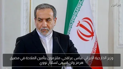 وزير الخارجية الإيراني عباس عراقجي: ملتزمون بتأمين الملاحة في مضيق هرمز ولن نسعى لسلاح نووي