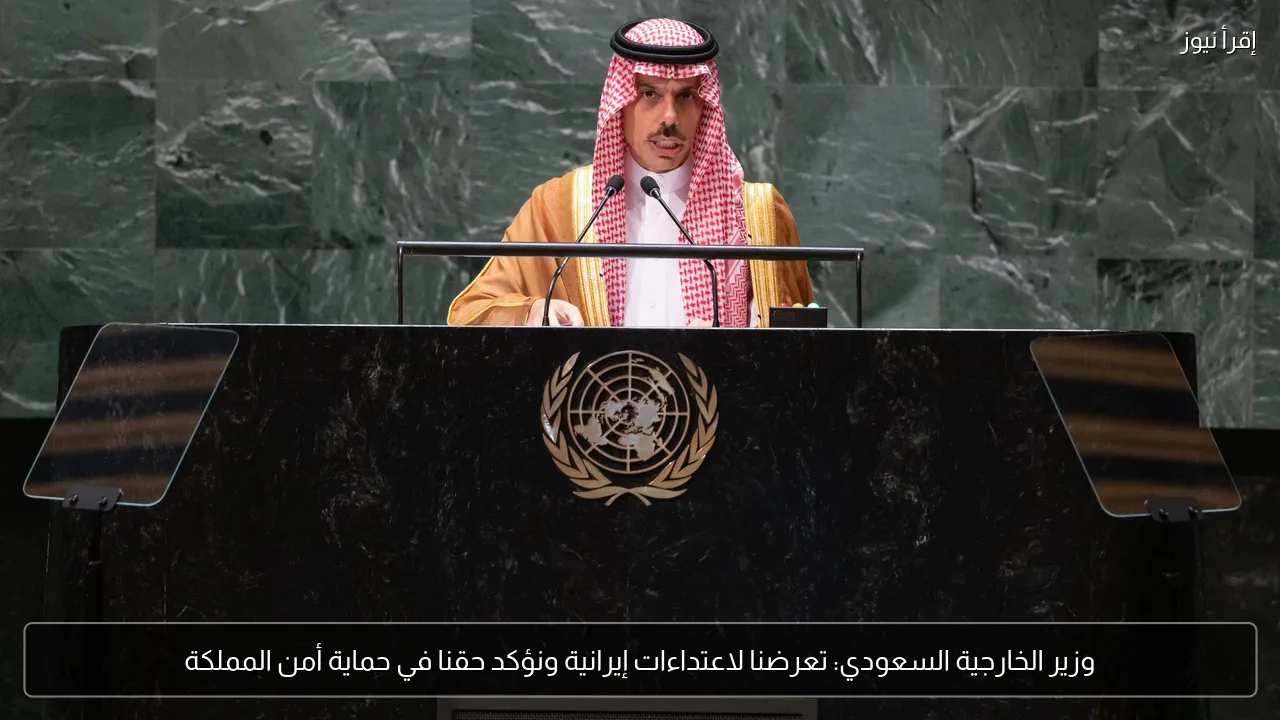 وزير الخارجية السعودي: تعرضنا لاعتداءات إيرانية ونؤكد حقنا في حماية أمن المملكة