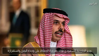 وزير الخارجية السعودي يؤكد ضرورة الحفاظ على وحدة اليمن واستقراره