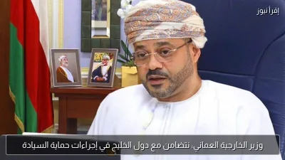 وزير الخارجية العماني: نتضامن مع دول الخليج في إجراءات حماية السيادة