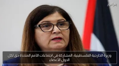 وزيرة الخارجية الفلسطينية: المشاركة في اجتماعات الأمم المتحدة حق لكل الدول الأعضاء