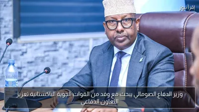 وزير الدفاع الصومالي يبحث مع وفد من القوات الجوية الباكستانية تعزيز التعاون الدفاعي
