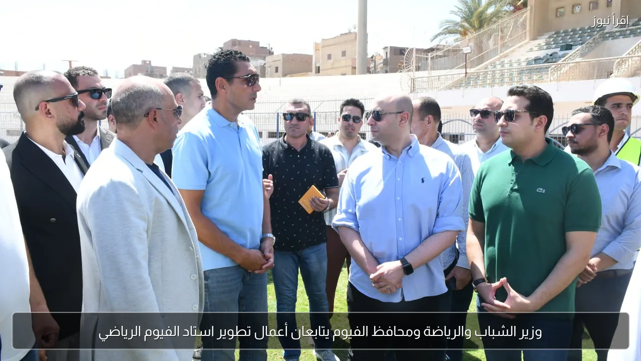 وزير الشباب والرياضة ومحافظ الفيوم يتابعان أعمال تطوير استاد الفيوم الرياضي