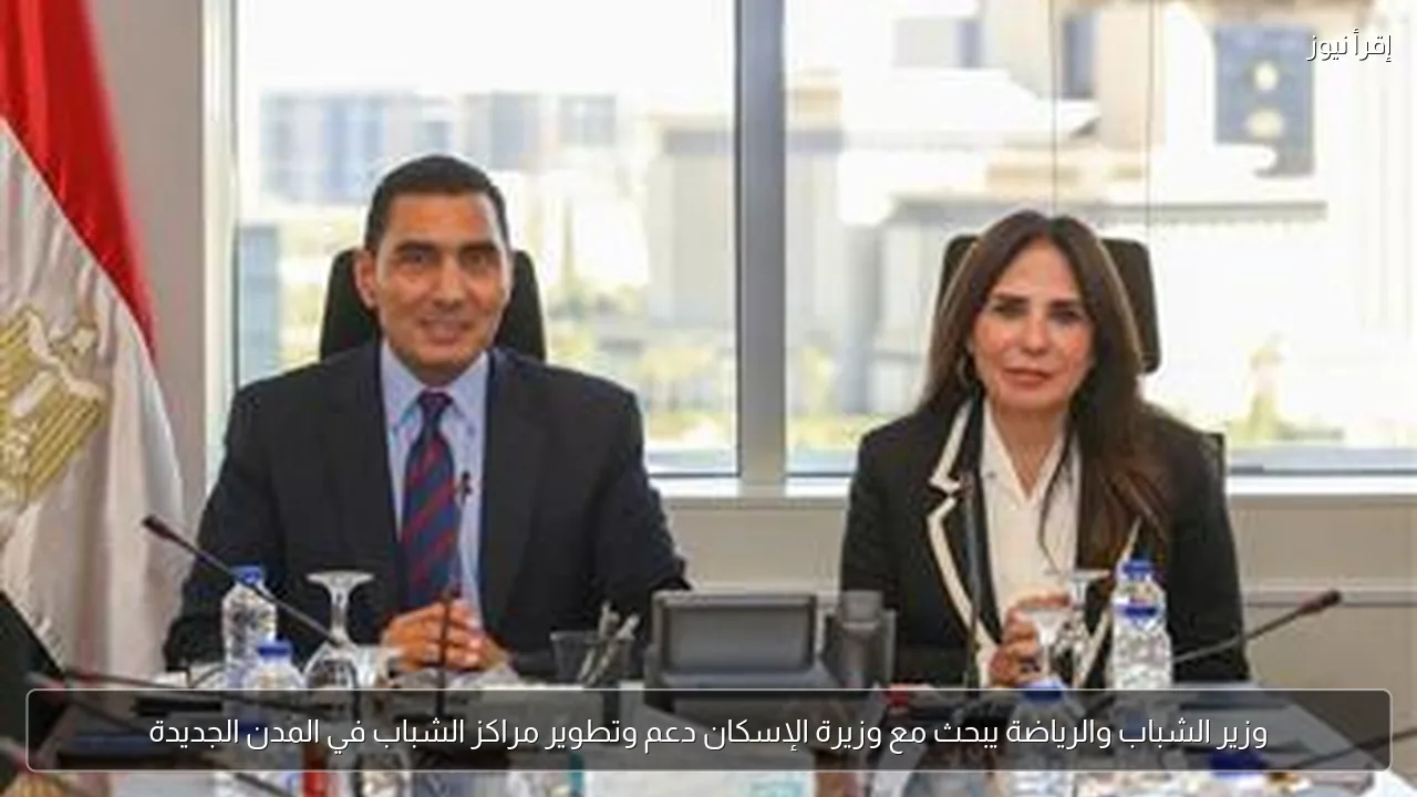 وزير الشباب والرياضة يبحث مع وزيرة الإسكان دعم وتطوير مراكز الشباب في المدن الجديدة