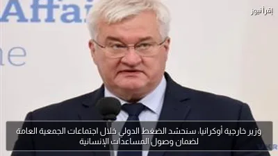 وزير خارجية أوكرانيا: سنحشد الضغط الدولي خلال اجتماعات الجمعية العامة لضمان وصول المساعدات الإنسانية