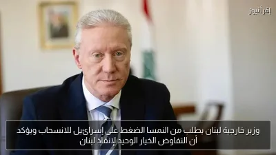 وزير خارجية لبنان يطلب من النمسا الضغط على إسرائيل للانسحاب ويؤكد أن التفاوض الخيار الوحيد لإنقاذ لبنان