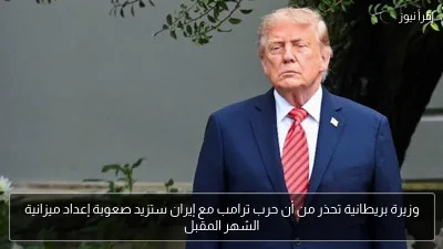 وزيرة بريطانية تحذر من أن حرب ترامب مع إيران ستزيد صعوبة إعداد ميزانية الشهر المقبل
