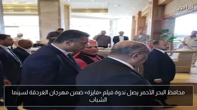 محافظ البحر الأحمر يصل ندوة فيلم «فايزة» ضمن مهرجان الغردقة لسينما الشباب
