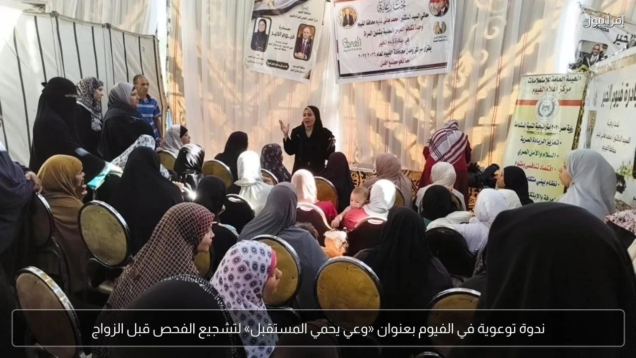ندوة توعوية في الفيوم بعنوان «وعي يحمي المستقبل» لتشجيع الفحص قبل الزواج